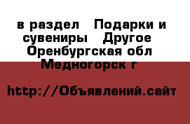  в раздел : Подарки и сувениры » Другое . Оренбургская обл.,Медногорск г.